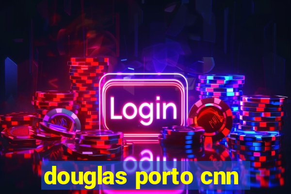 douglas porto cnn